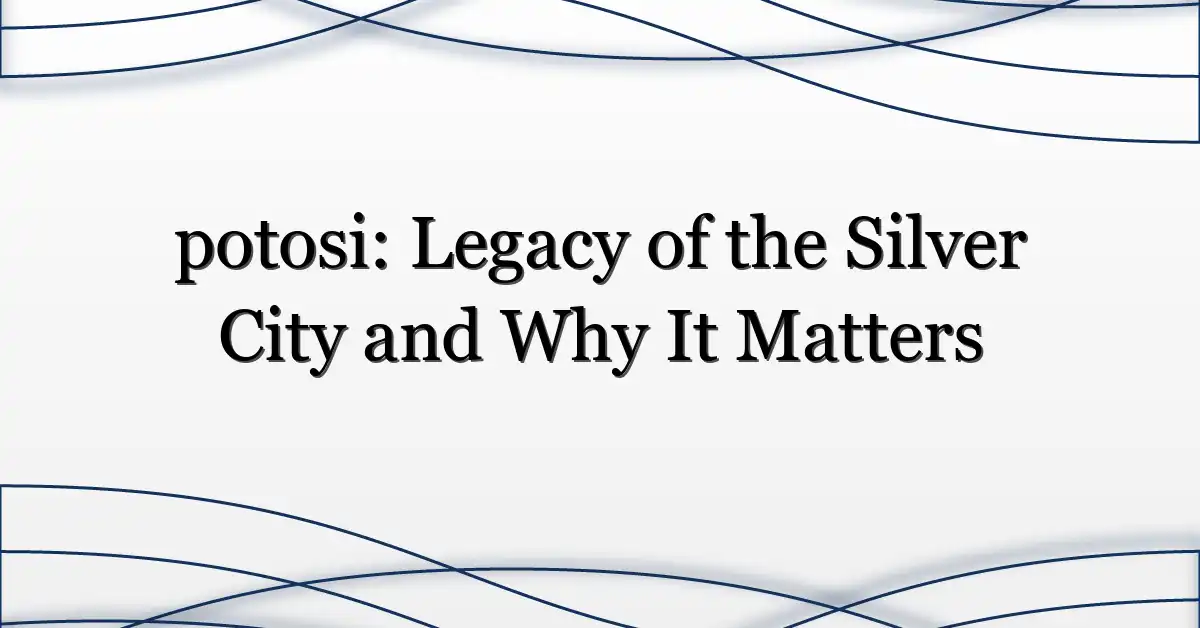 potosi: Legacy of the Silver City and Why It Matters