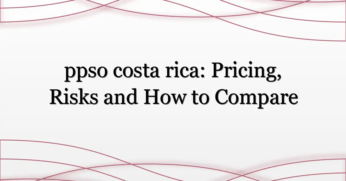 ppso costa rica: Pricing, Risks and How to Compare