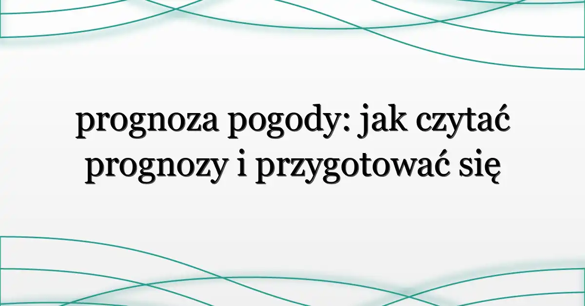 prognoza pogody: jak czytać prognozy i przygotować się