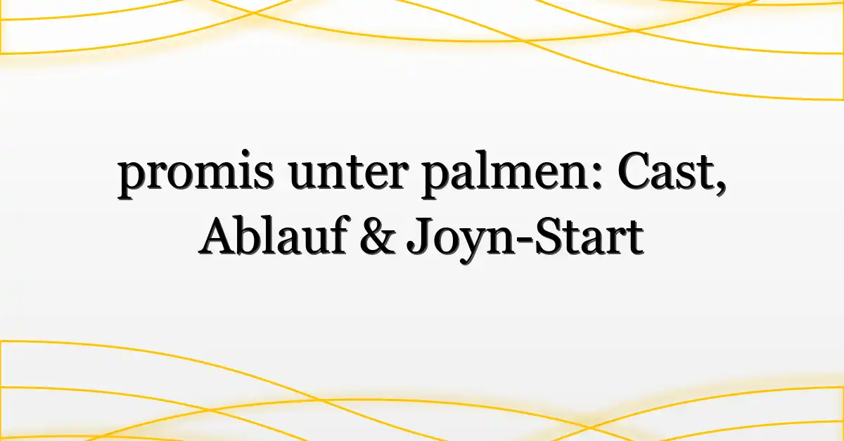 promis unter palmen: Cast, Ablauf & Joyn-Start