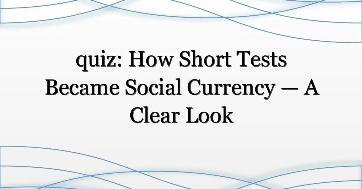 quiz: How Short Tests Became Social Currency — A Clear Look