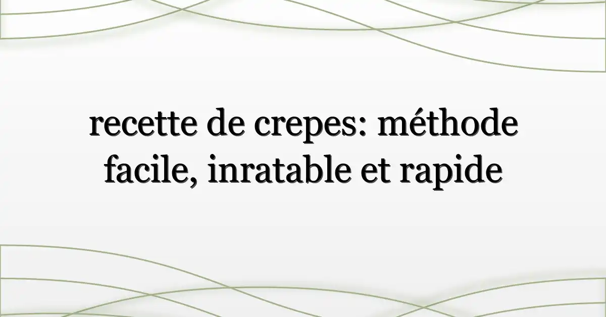 recette de crepes: méthode facile, inratable et rapide