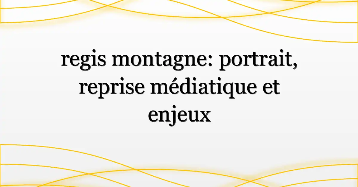 regis montagne: portrait, reprise médiatique et enjeux