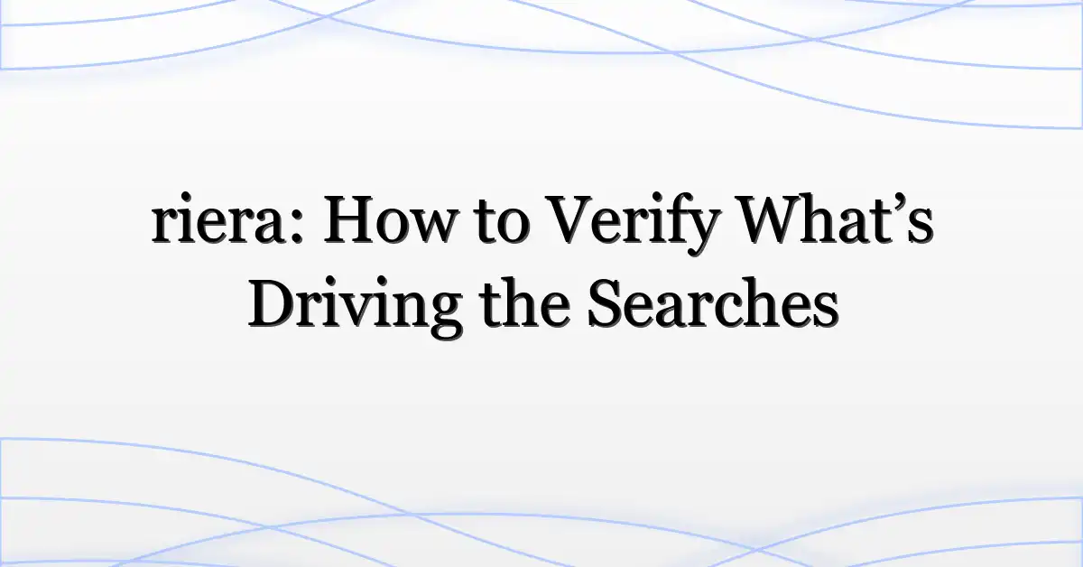 riera: How to Verify What’s Driving the Searches