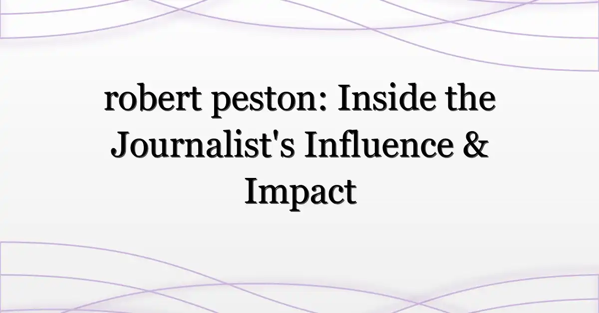 robert peston: Inside the Journalist’s Influence & Impact