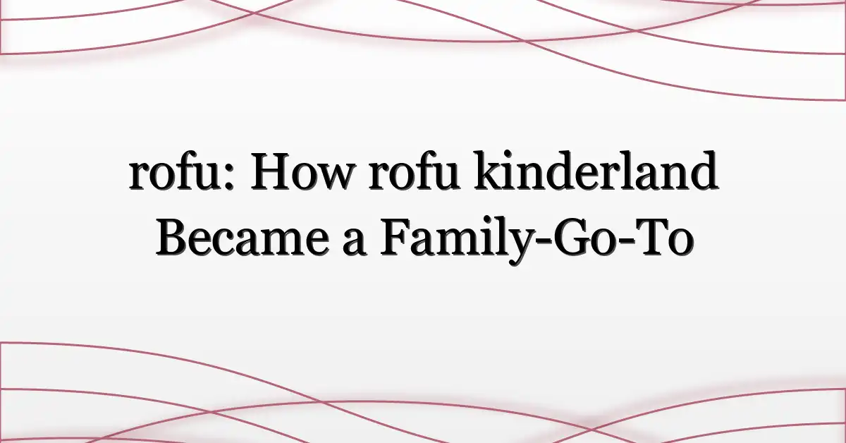 rofu: How rofu kinderland Became a Family-Go-To