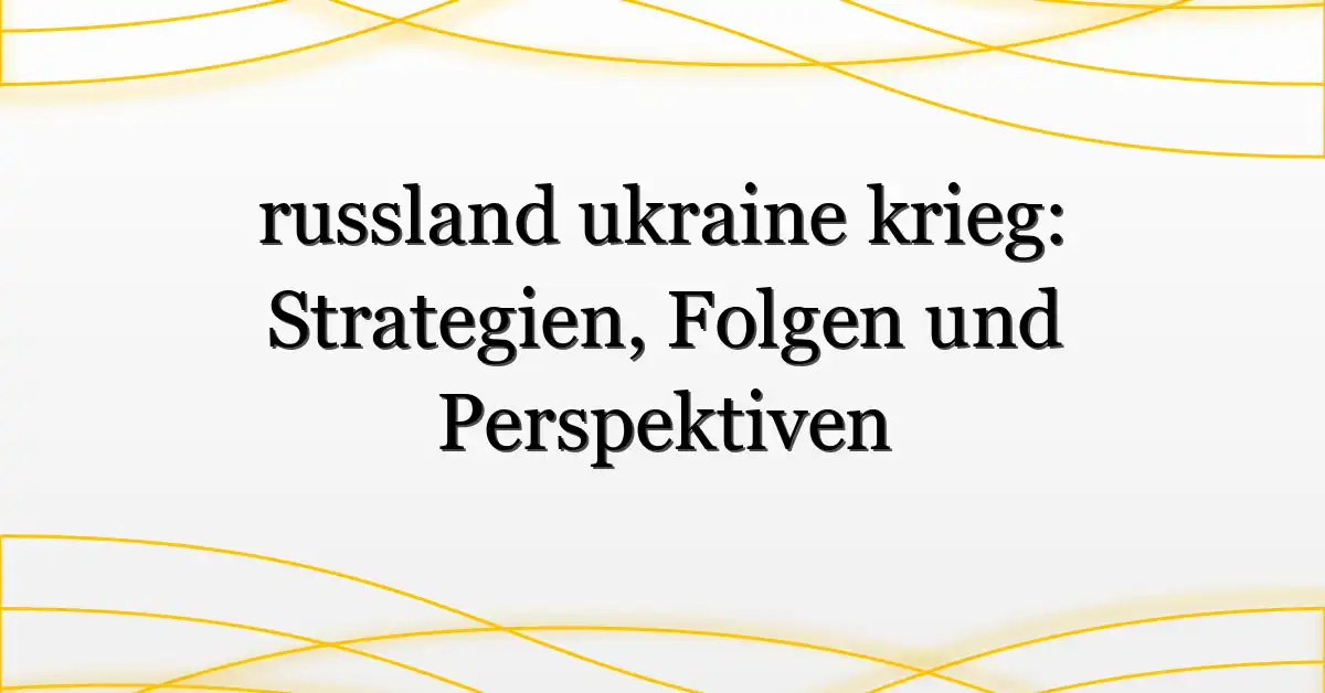 russland ukraine krieg: Strategien, Folgen und Perspektiven
