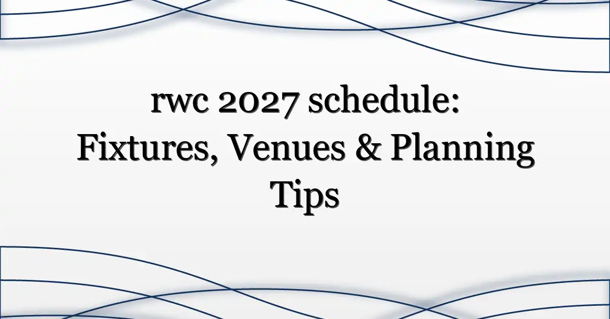 rwc 2027 schedule: Fixtures, Venues & Planning Tips
