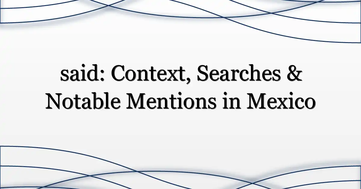said: Context, Searches & Notable Mentions in Mexico