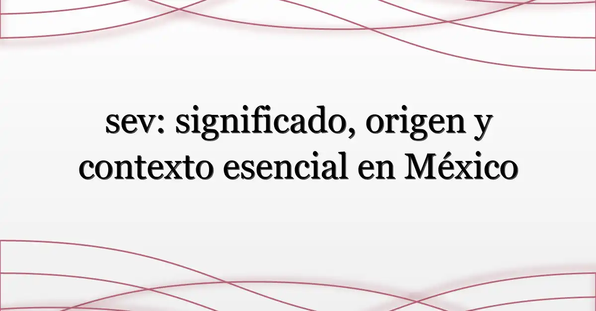 sev: significado, origen y contexto esencial en México