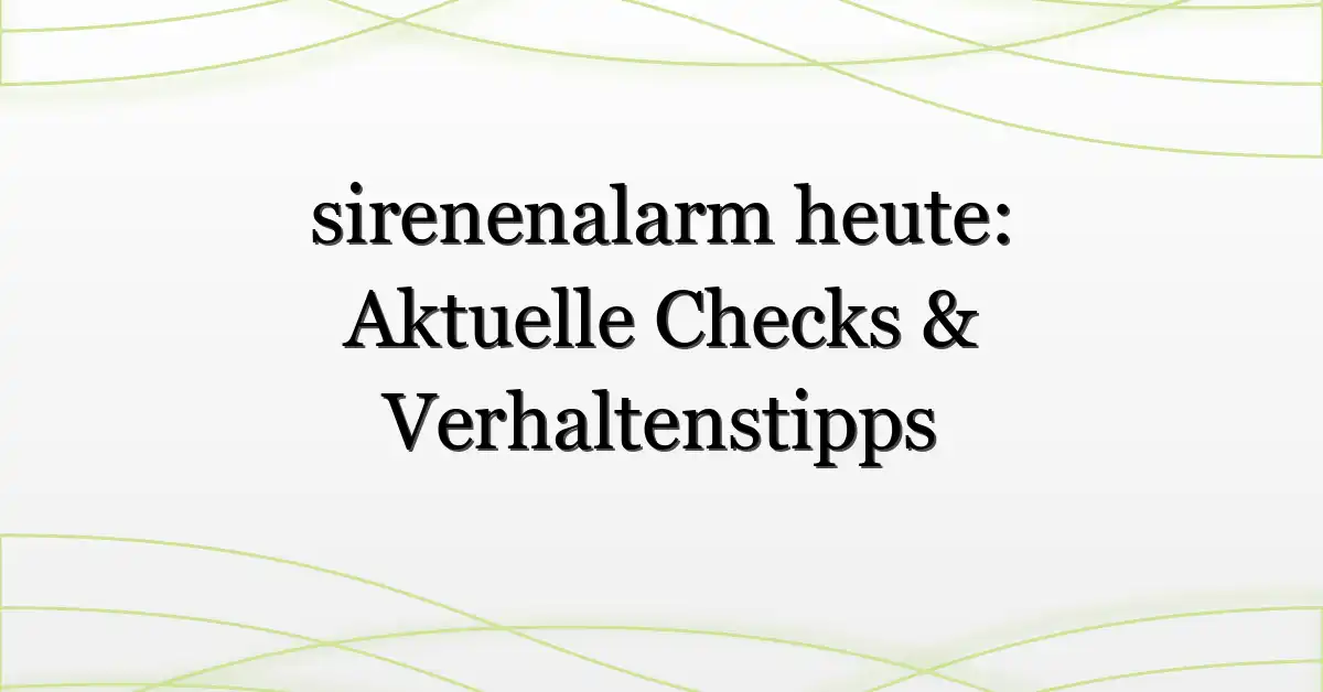 sirenenalarm heute: Aktuelle Checks & Verhaltenstipps