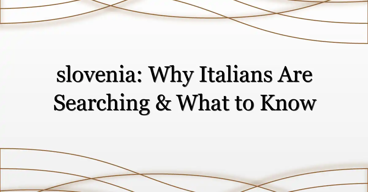 slovenia: Why Italians Are Searching & What to Know