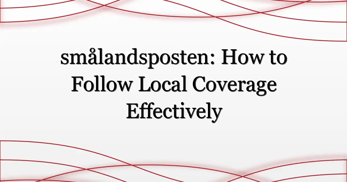 smålandsposten: How to Follow Local Coverage Effectively