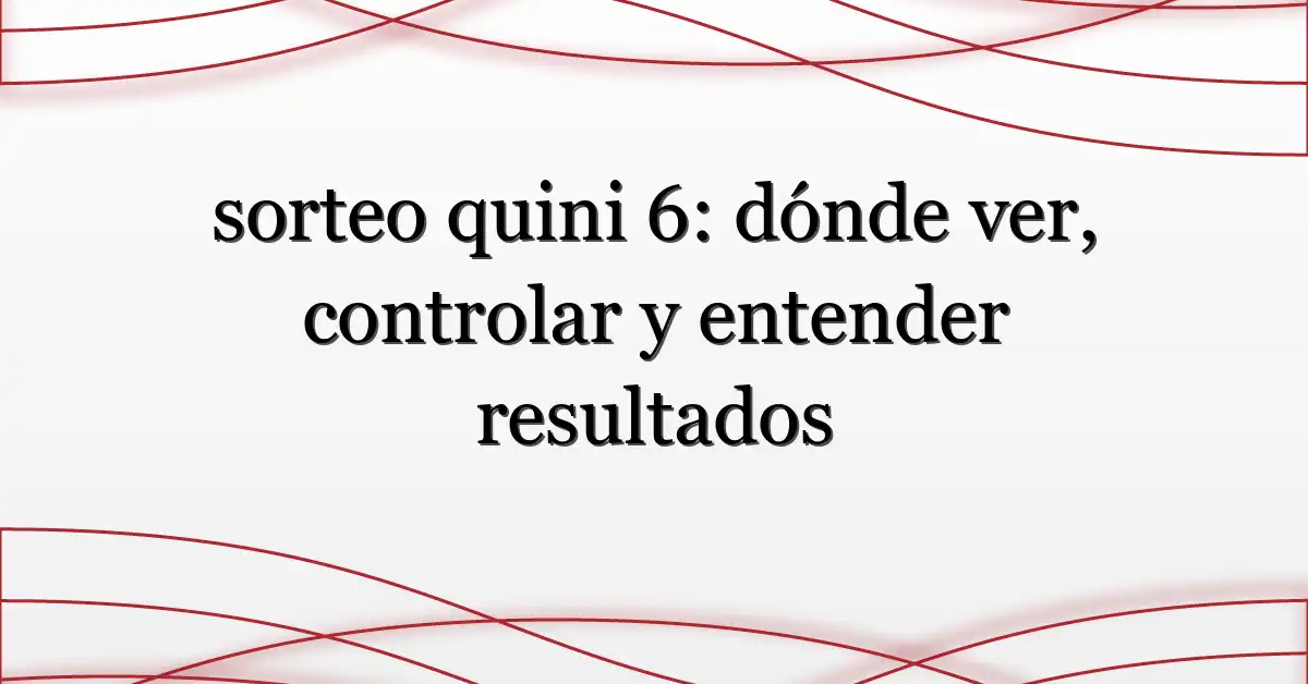 sorteo quini 6: dónde ver, controlar y entender resultados