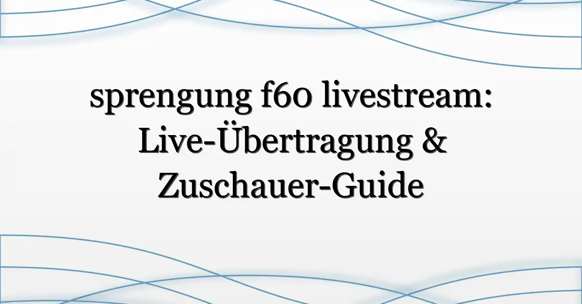 sprengung f60 livestream: Live-Übertragung & Zuschauer-Guide