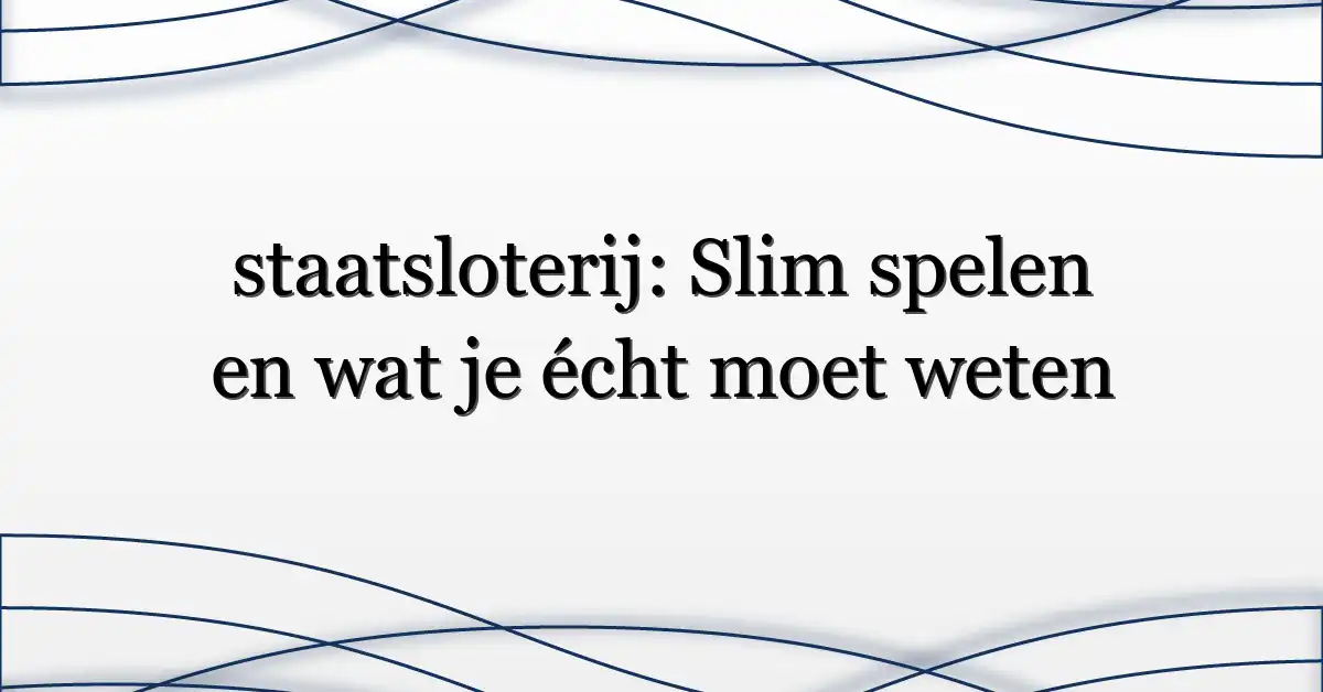 staatsloterij: Slim spelen en wat je écht moet weten