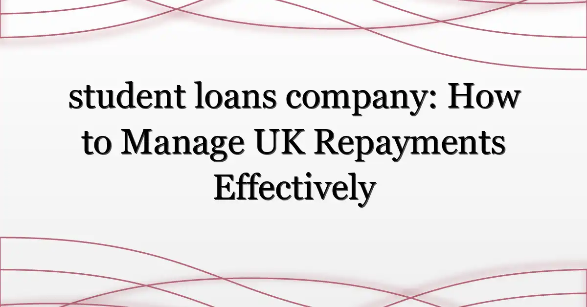 student loans company: How to Manage UK Repayments Effectively