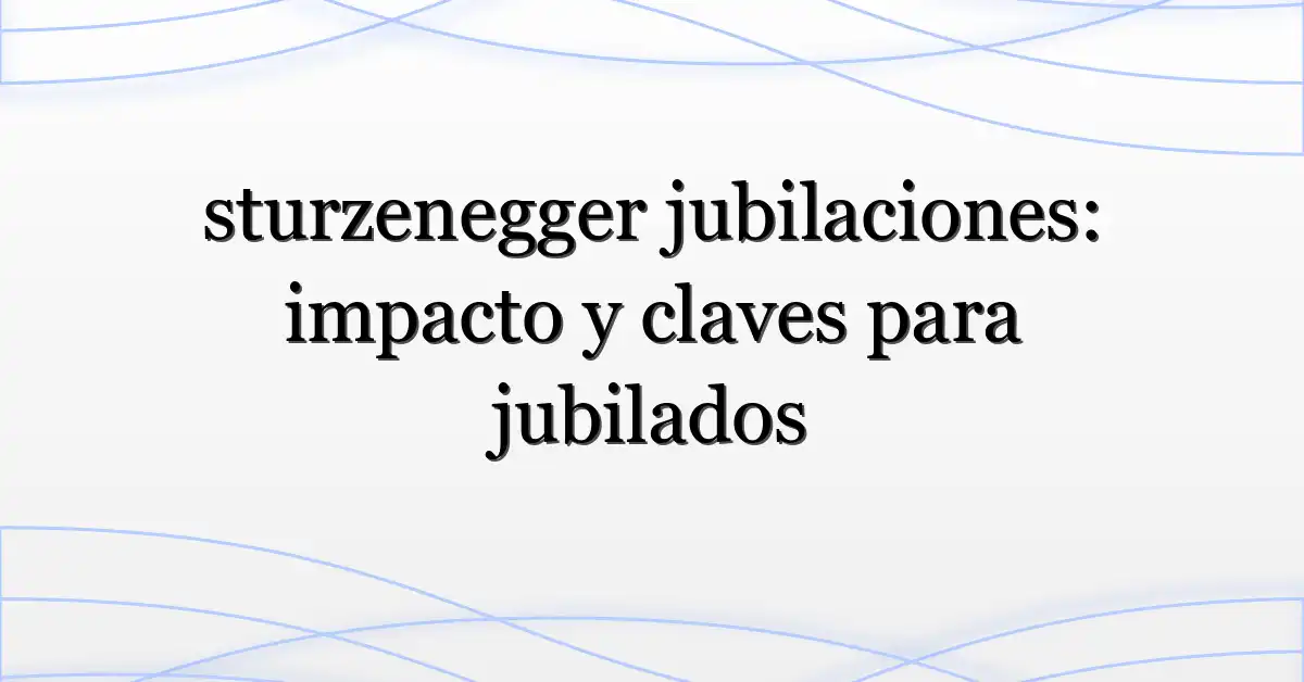 sturzenegger jubilaciones: impacto y claves para jubilados