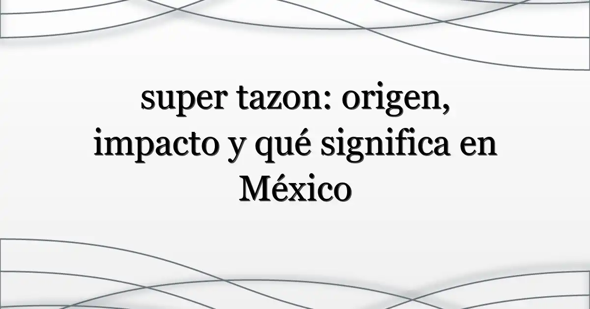 super tazon: origen, impacto y qué significa en México