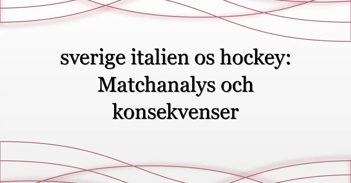sverige italien os hockey: Matchanalys och konsekvenser