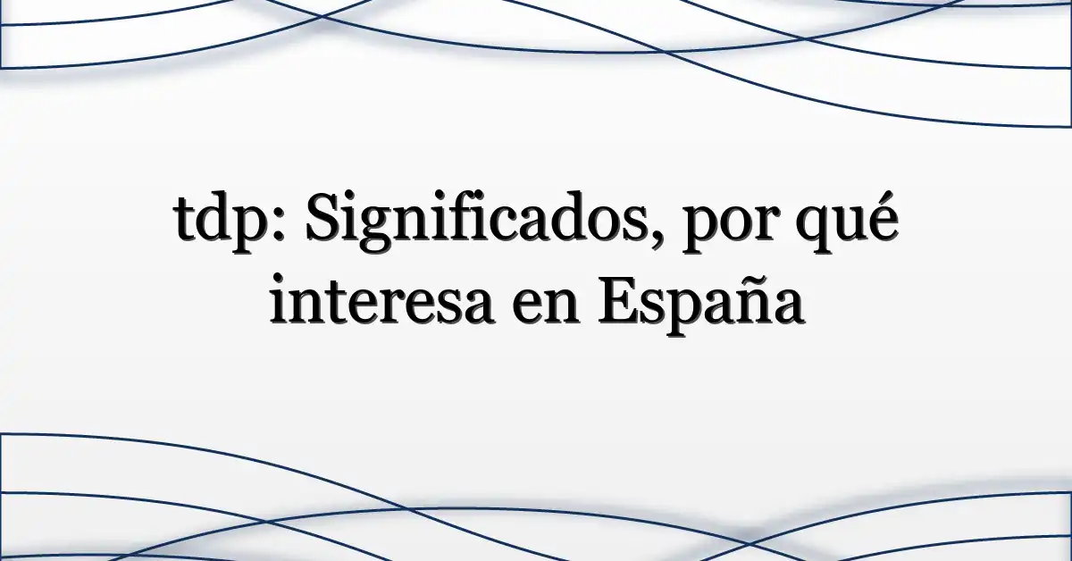 tdp: Significados, por qué interesa en España