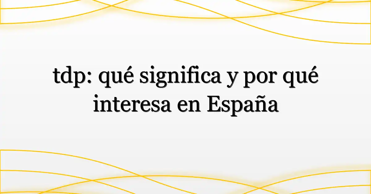 tdp: qué significa y por qué interesa en España
