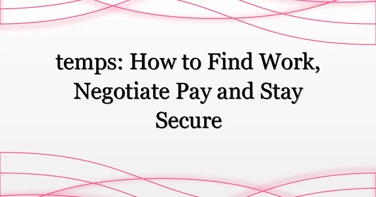 temps: How to Find Work, Negotiate Pay and Stay Secure