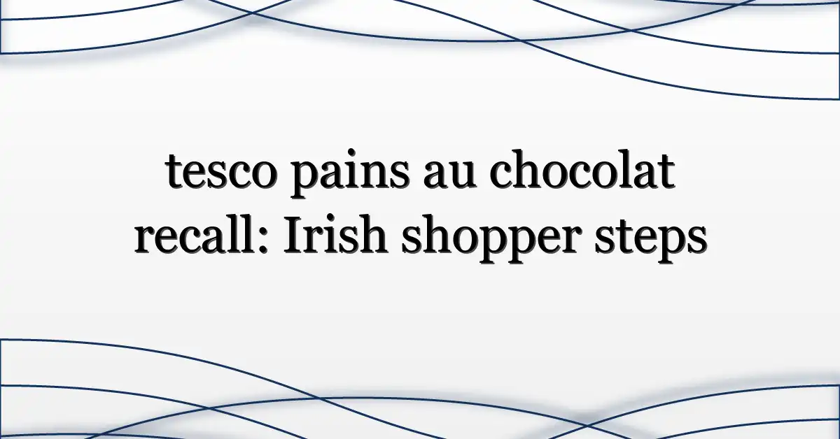 tesco pains au chocolat recall: Irish shopper steps
