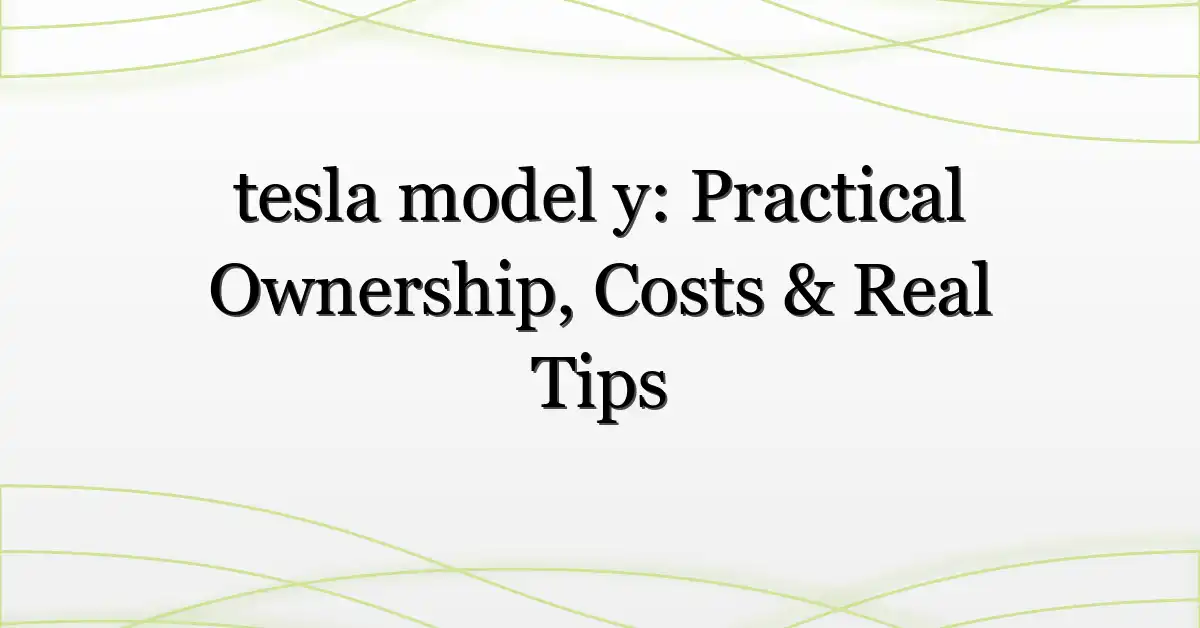 tesla model y: Practical Ownership, Costs & Real Tips