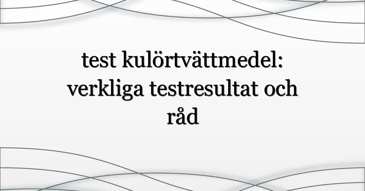 test kulörtvättmedel: verkliga testresultat och råd