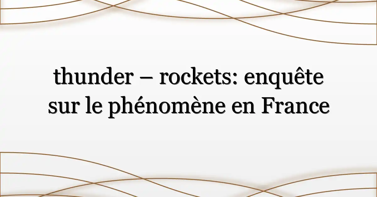 thunder – rockets: enquête sur le phénomène en France