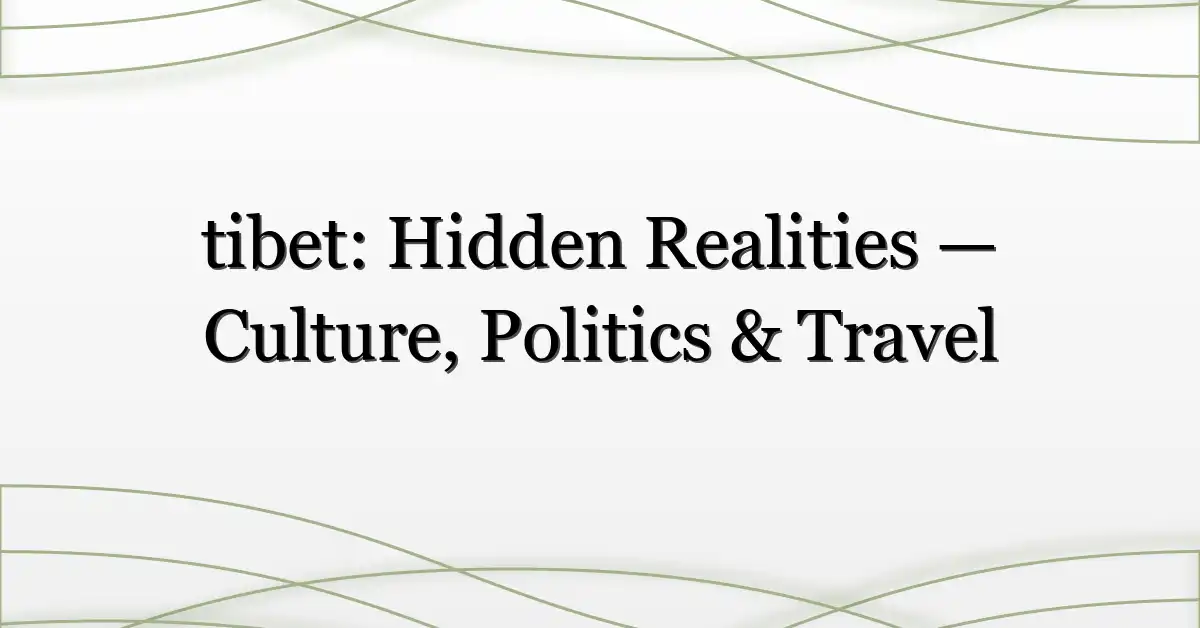 tibet: Hidden Realities — Culture, Politics & Travel
