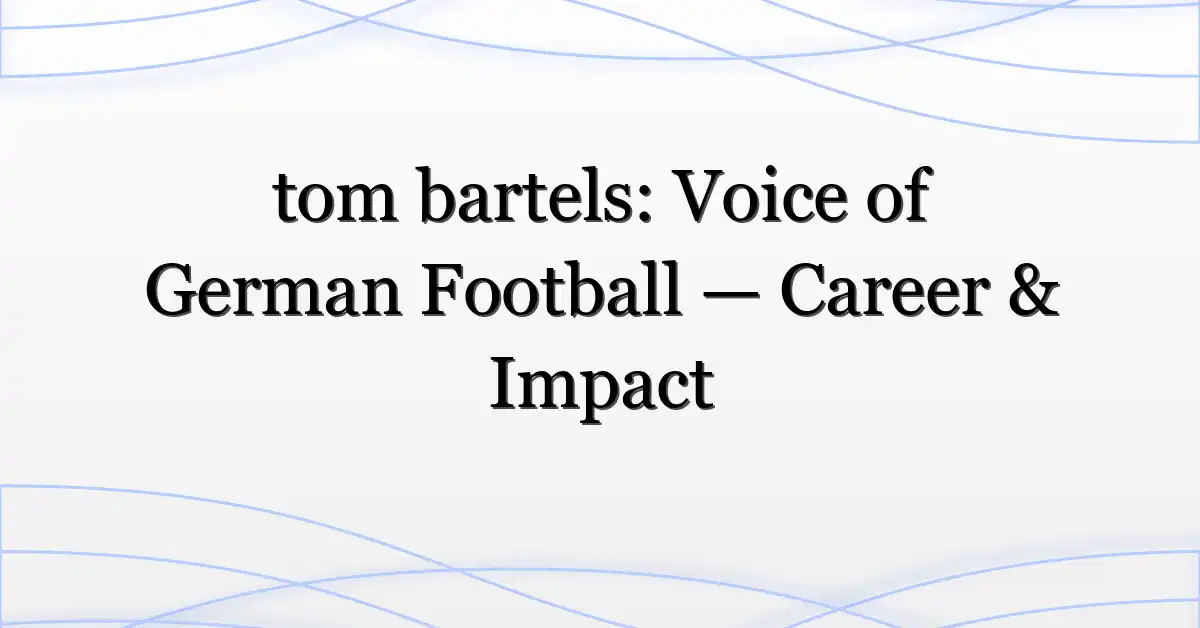 tom bartels: Voice of German Football — Career & Impact