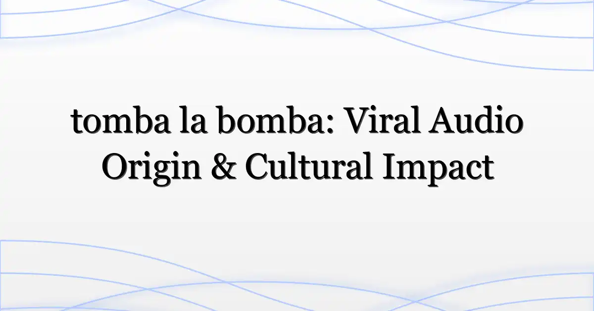 tomba la bomba: Viral Audio Origin & Cultural Impact