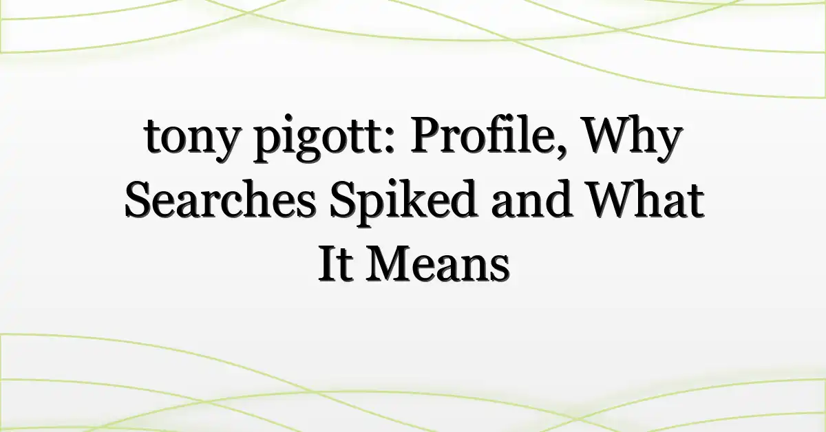 tony pigott: Profile, Why Searches Spiked and What It Means