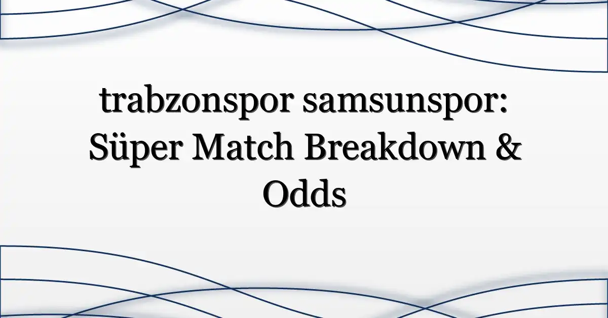 trabzonspor samsunspor: Süper Match Breakdown & Odds