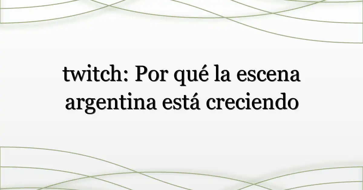 twitch: Por qué la escena argentina está creciendo