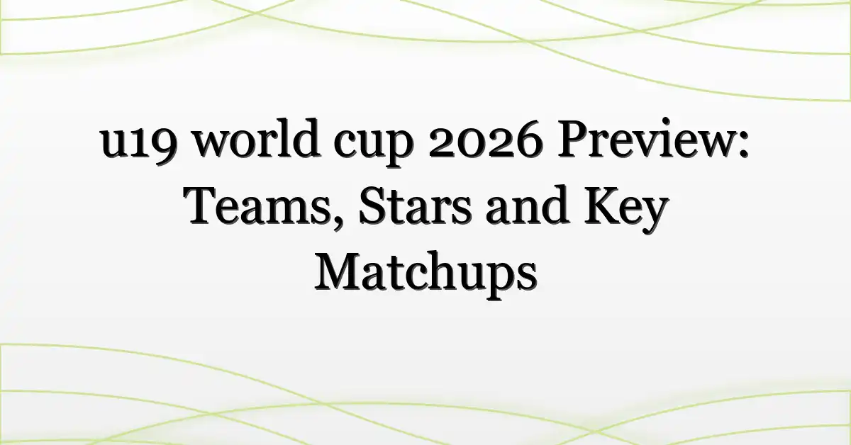 u19 world cup 2026 Preview: Teams, Stars and Key Matchups