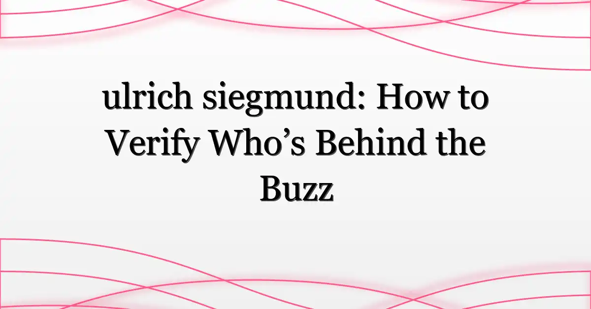 ulrich siegmund: How to Verify Who’s Behind the Buzz