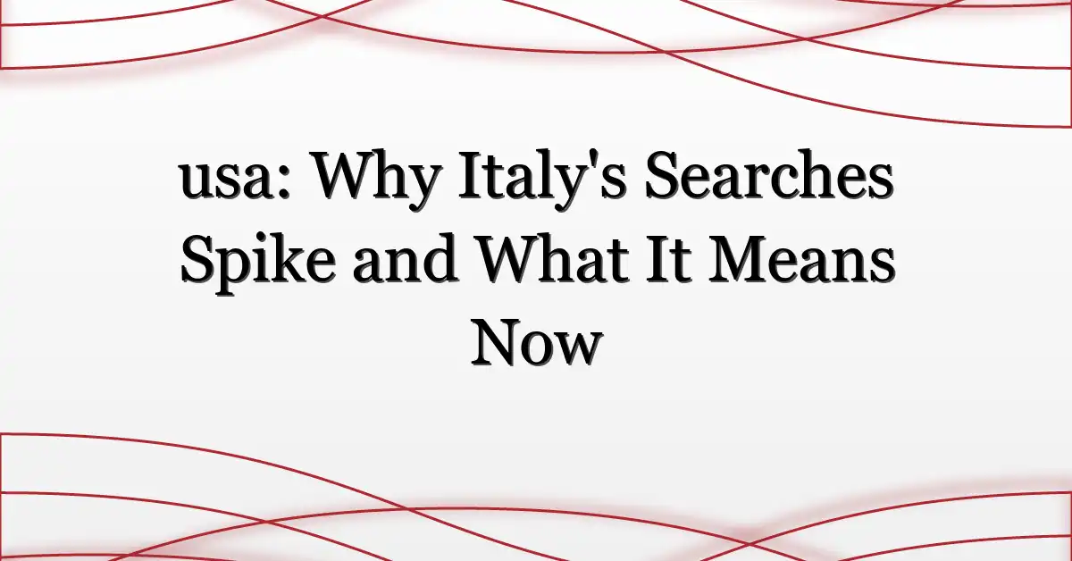 usa: Why Italy’s Searches Spike and What It Means Now