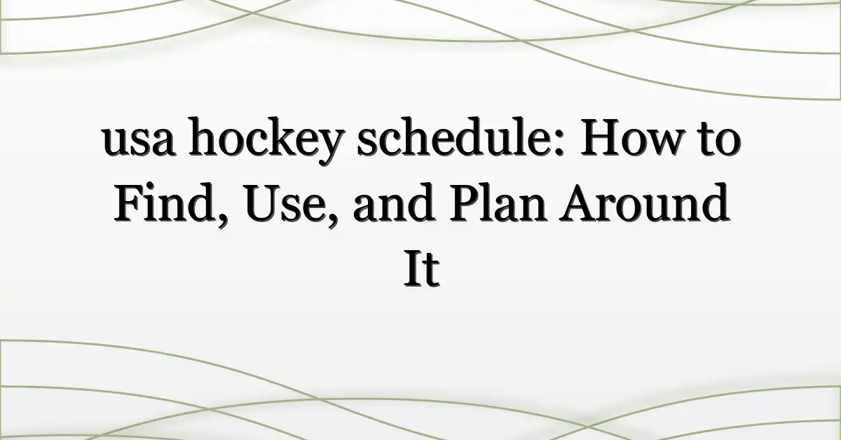 usa hockey schedule: How to Find, Use, and Plan Around It
