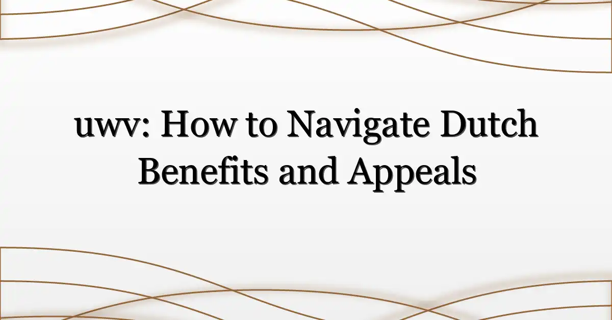 uwv: How to Navigate Dutch Benefits and Appeals