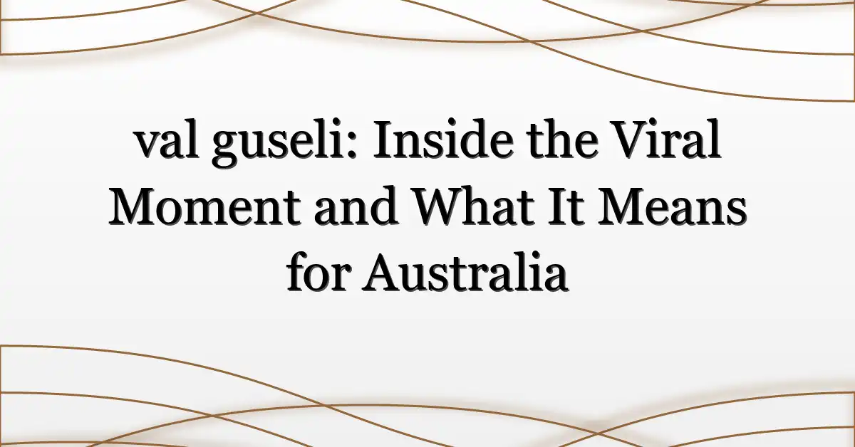 val guseli: Inside the Viral Moment and What It Means for Australia