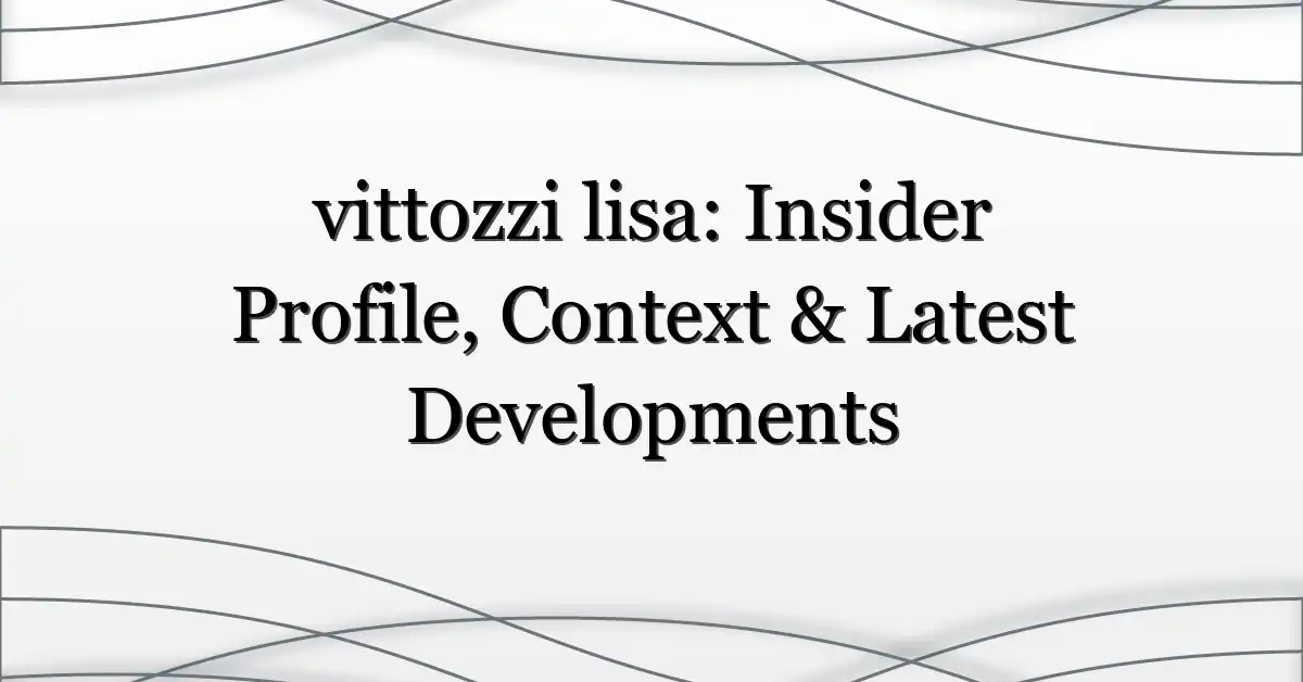 vittozzi lisa: Insider Profile, Context & Latest Developments