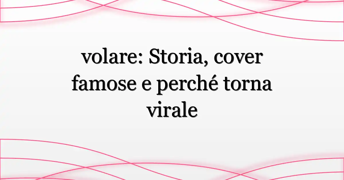 volare: Storia, cover famose e perché torna virale