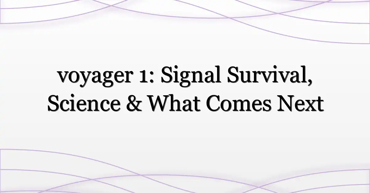 voyager 1: Signal Survival, Science & What Comes Next