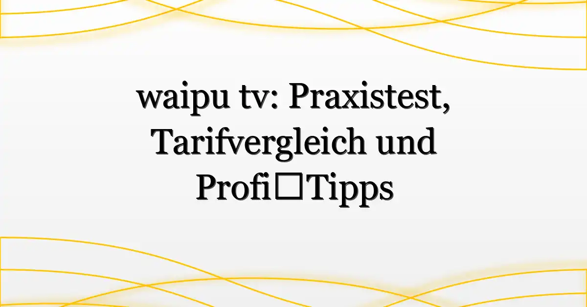 waipu tv: Praxistest, Tarifvergleich und Profi‑Tipps
