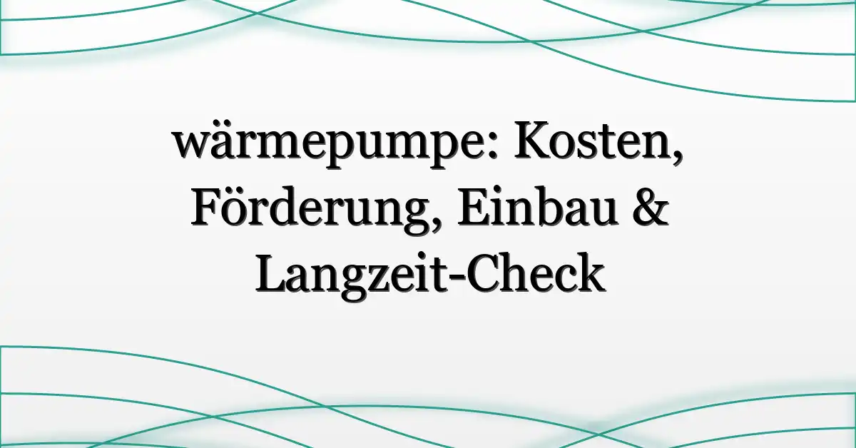 wärmepumpe: Kosten, Förderung, Einbau & Langzeit-Check
