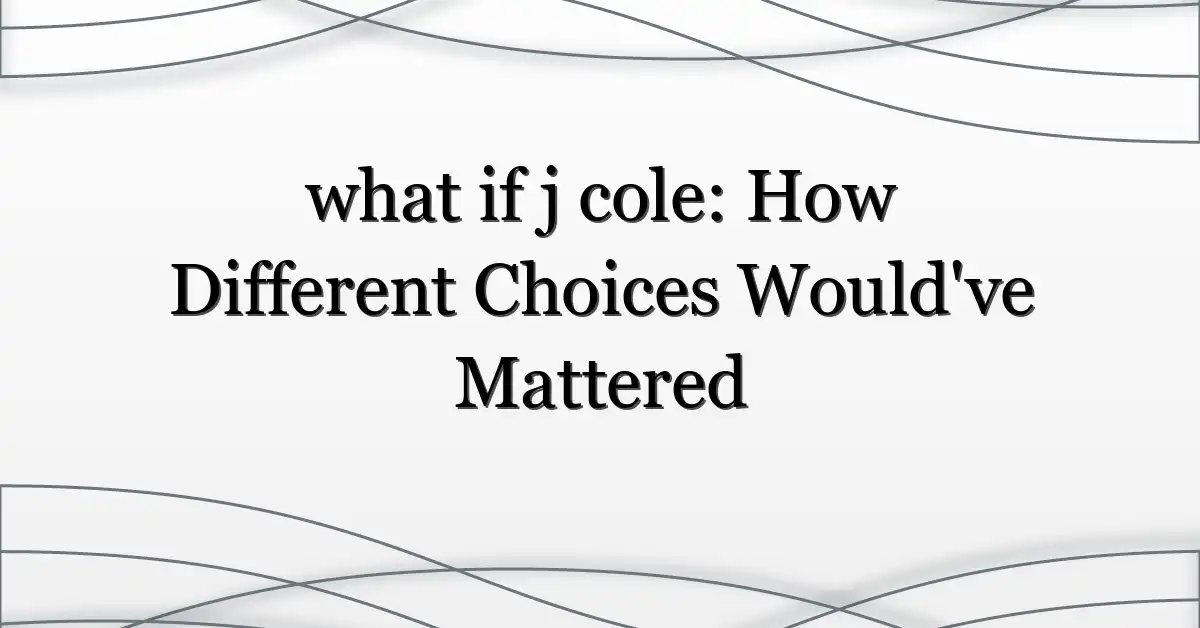 what if j cole: How Different Choices Would’ve Mattered