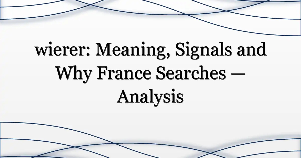 wierer: Meaning, Signals and Why France Searches — Analysis